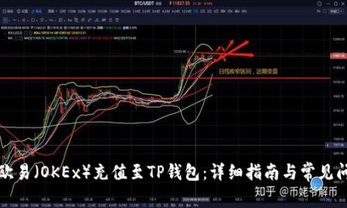如何将欧易（OKEx）充值至TP钱包：详细指南与常见问题解答