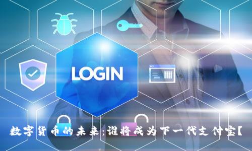 数字货币的未来：谁将成为下一代支付宝？