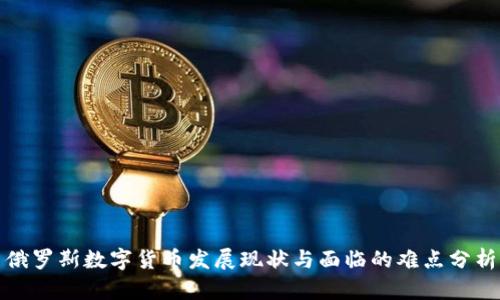 俄罗斯数字货币发展现状与面临的难点分析