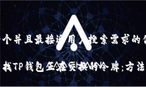 思考一个并且最接近用户搜索需求的优质

如何查找TP钱包正在交换的令牌：方法与技巧