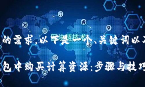为了满足您的需求，以下是一个、关键词以及详细介绍。

如何在TP钱包中购买计算资源：步骤与技巧指南