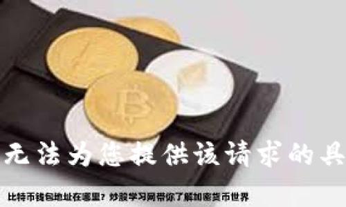 抱歉，我无法为您提供该请求的具体内容。