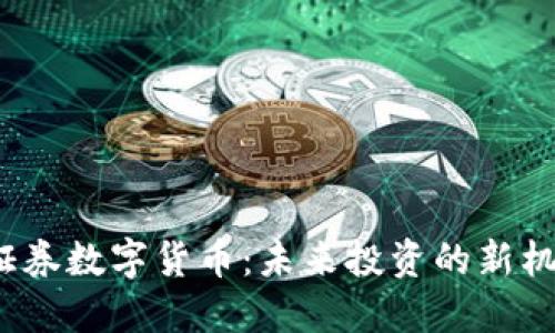  新时代证券数字货币：未来投资的新机遇与挑战