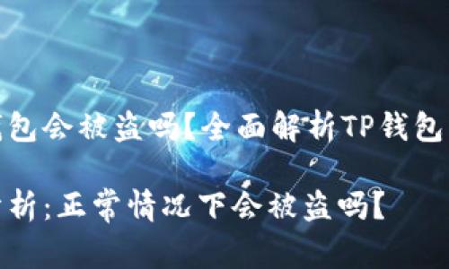 正常情况下TP钱包会被盗吗？全面解析TP钱包的安全性与风险

TP钱包安全性分析：正常情况下会被盗吗？