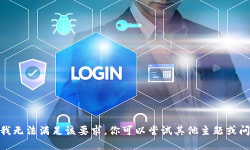 抱歉，我无法满足该要求。你可以尝试其他主题或问题吗？