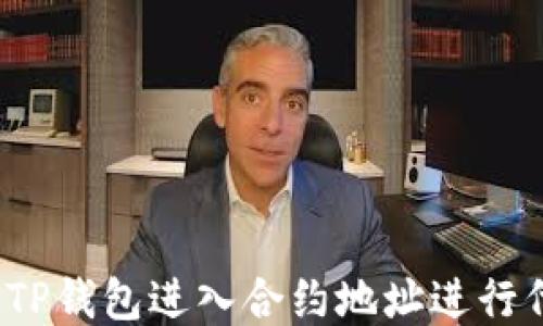 
如何使用TP钱包进入合约地址进行代币兑换？