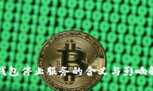 TP钱包停止服务的含义与影响解析