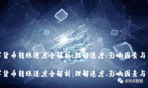 数字货币转账进度全解析：理解速度、影响因素与策略

数字货币转账进度全解析：理解速度、影响因素与策略