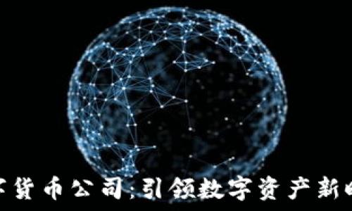   
曼哈顿数字货币公司：引领数字资产新时代的先锋