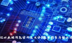 忘记以太坊钱包密码怎么办？完整指导与解决方