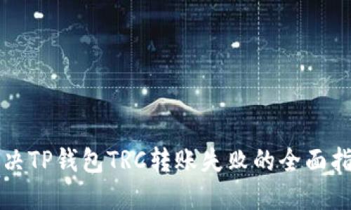 解决TP钱包TRC转账失败的全面指南