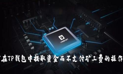 如何在TP钱包中提取资金而不支付矿工费的操作指南