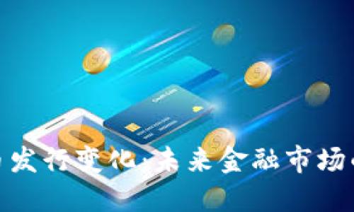 央行数字货币发行变化：未来金融市场的影响与机遇
