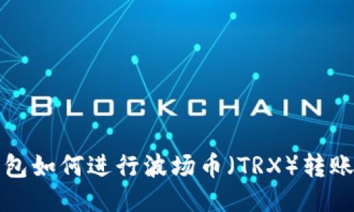 TP钱包如何进行波场币（TRX）转账操作