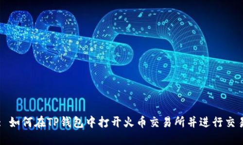 : 如何在TP钱包中打开火币交易所并进行交易