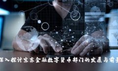 深入探讨京东金融数字货币部门的发展与前景
