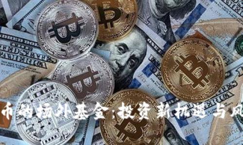数字货币的场外基金：投资新机遇与风险分析