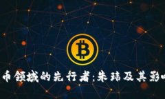  数字货币领域的先行者：朱玮及其影响力分析