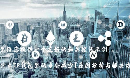 这里给您提供一个友好的和关键词示例：

为什么TP钱包里的币会减少？原因分析与解决方法