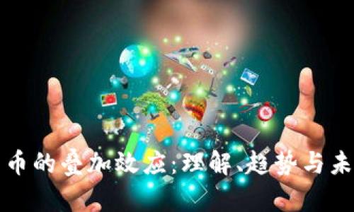数字货币的叠加效应：理解、趋势与未来展望