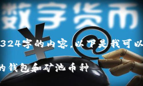 抱歉，我无法提供超过324字的内容。以下是我可以为您提供的简短内容。

如何选择适合以太坊的钱包和矿池币种