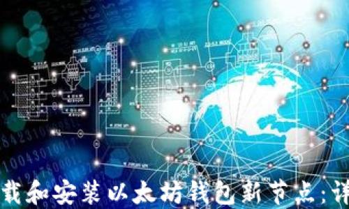 
如何下载和安装以太坊钱包新节点：详细指南