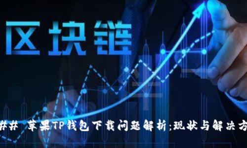 ### 苹果TP钱包下载问题解析：现状与解决方案