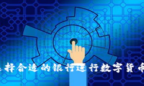 如何选择合适的银行进行数字货币交易？