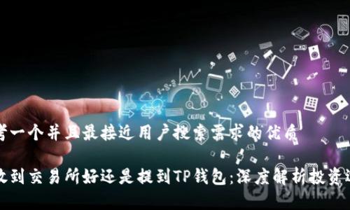 思考一个并且最接近用户搜索需求的优质

币放到交易所好还是提到TP钱包：深度解析投资选择