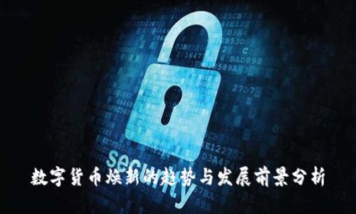 数字货币焕新的趋势与发展前景分析