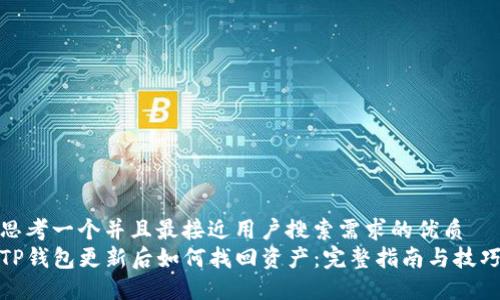 思考一个并且最接近用户搜索需求的优质
TP钱包更新后如何找回资产：完整指南与技巧