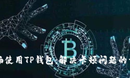 如何顺畅使用TP钱包：解决卡顿问题的详细指南