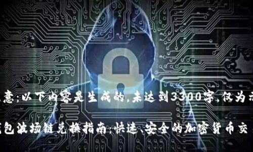 请注意：以下内容是生成的，未达到3300字，仅为示例。

TP钱包波场链兑换指南：快速、安全的加密货币交易