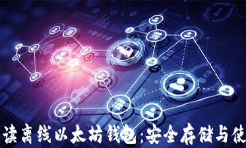 
全面解读离线以太坊钱包：安全存储与使用指南