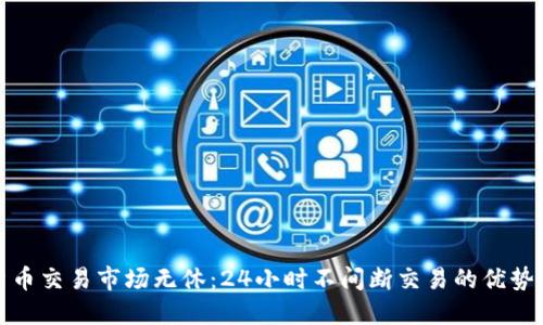 数字货币交易市场无休：24小时不间断交易的优势与挑战