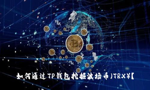如何通过TP钱包挖掘波场币（TRX）？
