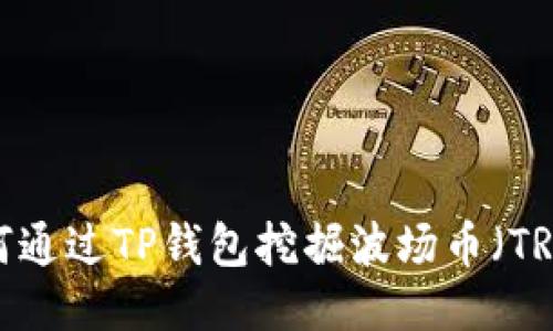 如何通过TP钱包挖掘波场币（TRX）？