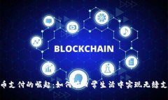 数字货币支付的崛起：如何在日常生活中实现无