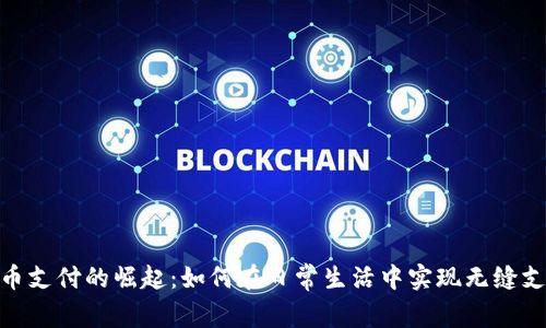 数字货币支付的崛起：如何在日常生活中实现无缝支付体验