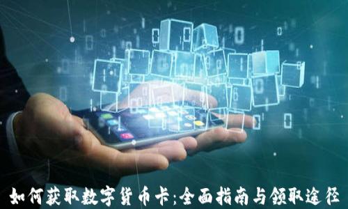 
如何获取数字货币卡：全面指南与领取途径