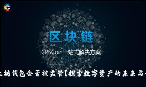 以太坊钱包会否被监管？探索数字资产的未来与合规