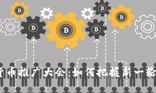 2023年数字货币推广大会：如何把握新一轮数字经济机遇