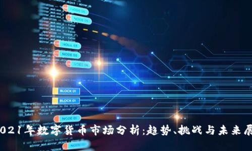 :2021年数字货币市场分析：趋势、挑战与未来展望