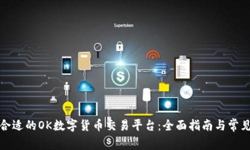 如何选择合适的OK数字货币交易平台：全面指南与常见问题解答