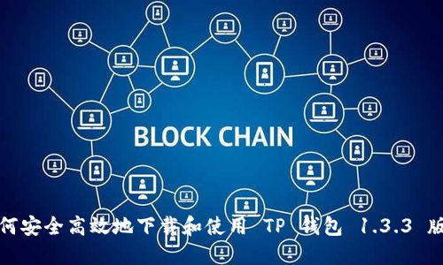 如何安全高效地下载和使用 TP 钱包 1.3.3 版本