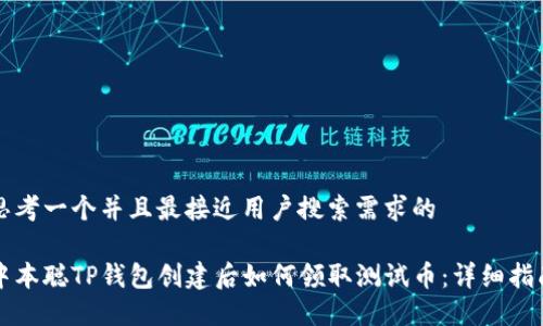 思考一个并且最接近用户搜索需求的  

中本聪TP钱包创建后如何领取测试币：详细指南