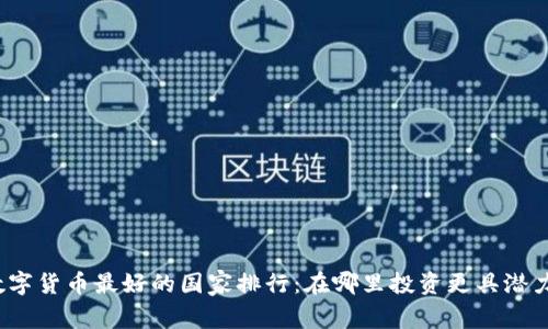 数字货币最好的国家排行：在哪里投资更具潜力？