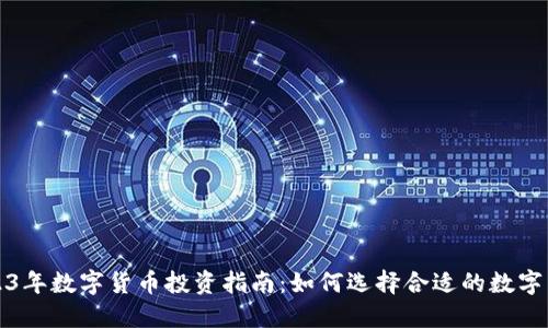  2023年数字货币投资指南：如何选择合适的数字货币？