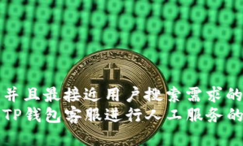 思考一个并且最接近用户搜索需求的  
如何联系TP钱包客服进行人工服务的详细指南