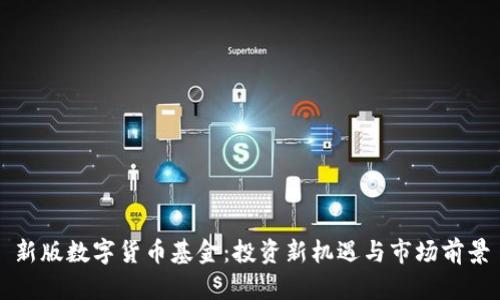 新版数字货币基金：投资新机遇与市场前景